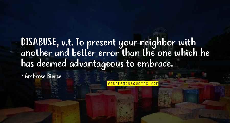 Endless Cycles Quotes By Ambrose Bierce: DISABUSE, v.t. To present your neighbor with another