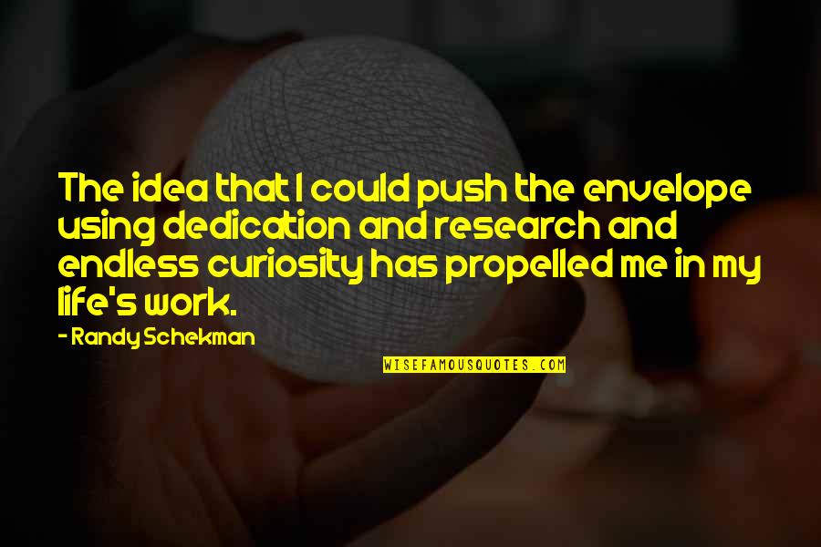 Endless Dedication Quotes By Randy Schekman: The idea that I could push the envelope