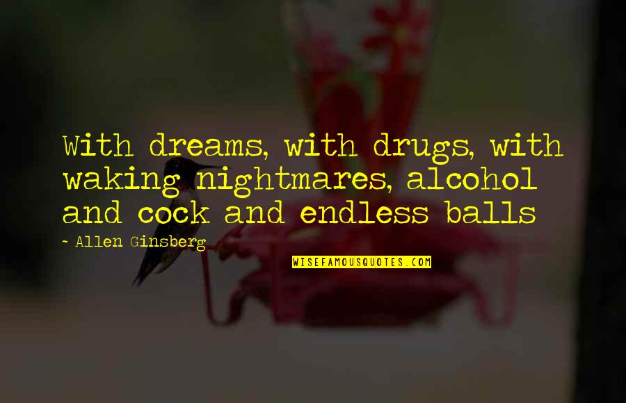 Endless Dreams Quotes By Allen Ginsberg: With dreams, with drugs, with waking nightmares, alcohol Endless Dreams Quotes By Allen Ginsberg: With dreams, with drugs, with waking nightmares, alcohol