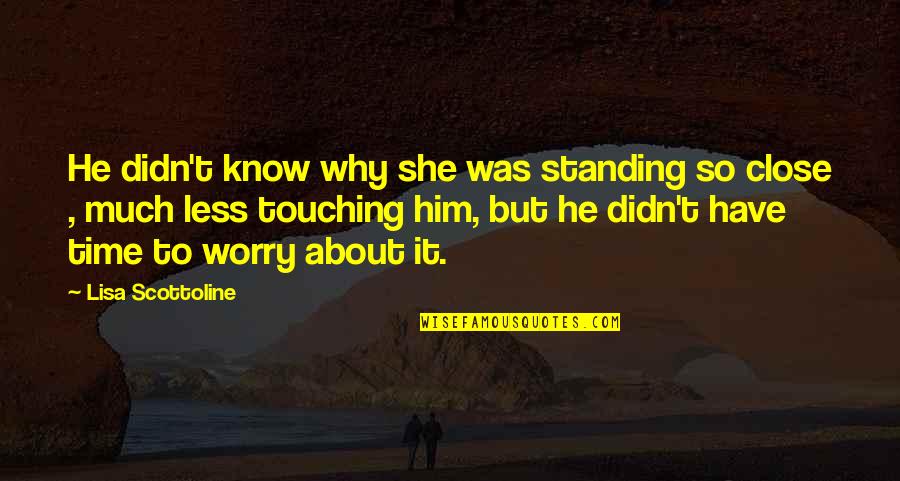 Endless Dreams Quotes By Lisa Scottoline: He didn't know why she was standing so