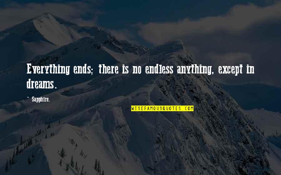 Endless Dreams Quotes By Sapphire.: Everything ends; there is no endless anything, except