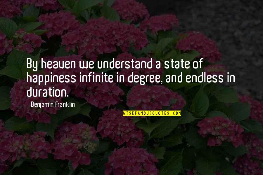 Endless Happiness Quotes By Benjamin Franklin: By heaven we understand a state of happiness Endless Happiness Quotes By Benjamin Franklin: By heaven we understand a state of happiness