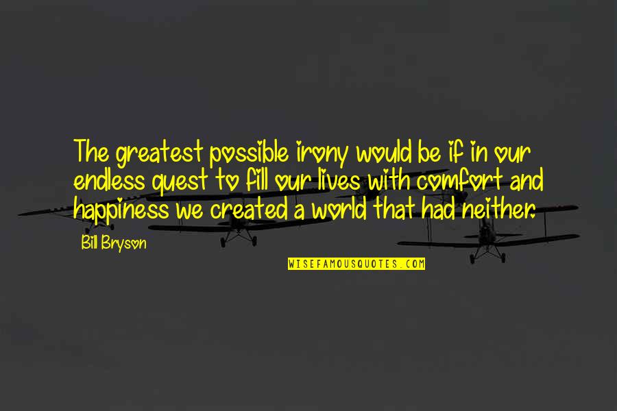 Endless Happiness Quotes By Bill Bryson: The greatest possible irony would be if in Endless Happiness Quotes By Bill Bryson: The greatest possible irony would be if in