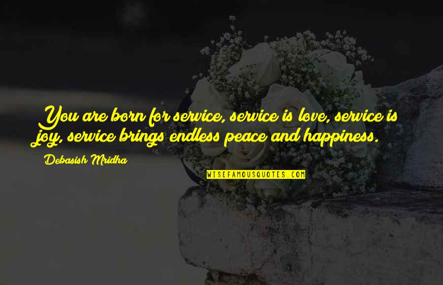 Endless Happiness Quotes By Debasish Mridha: You are born for service, service is love, Endless Happiness Quotes By Debasish Mridha: You are born for service, service is love,