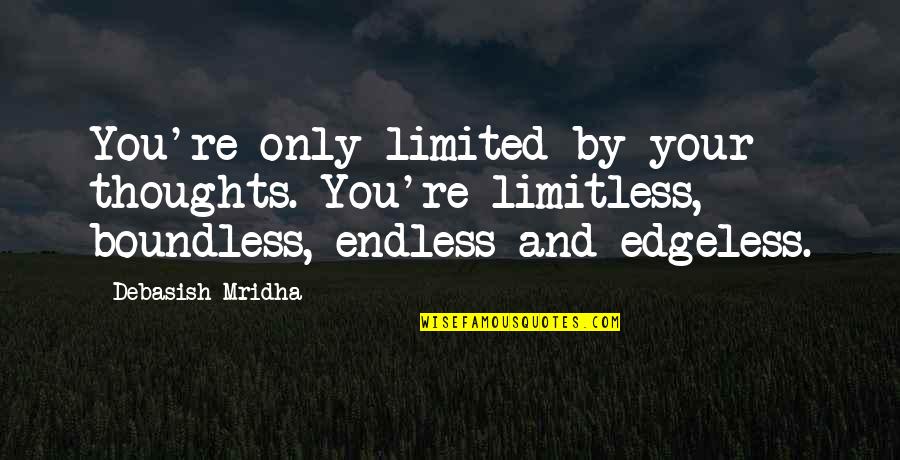 Endless Happiness Quotes By Debasish Mridha: You're only limited by your thoughts. You're limitless, Endless Happiness Quotes By Debasish Mridha: You're only limited by your thoughts. You're limitless,