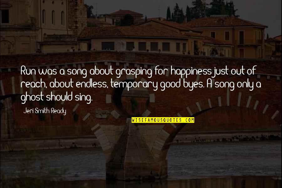 Endless Happiness Quotes By Jeri Smith-Ready: Run was a song about grasping for happiness Endless Happiness Quotes By Jeri Smith-Ready: Run was a song about grasping for happiness