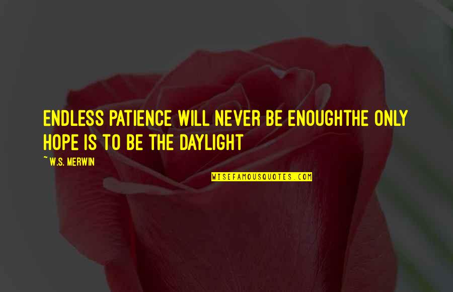 Endless Hope Quotes By W.S. Merwin: endless patience will never be enoughthe only hope