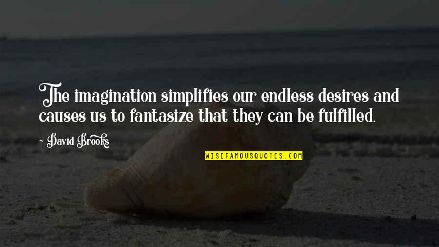 Endless Imagination Quotes By David Brooks: The imagination simplifies our endless desires and causes