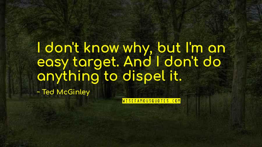 Endless Immensity Quotes By Ted McGinley: I don't know why, but I'm an easy