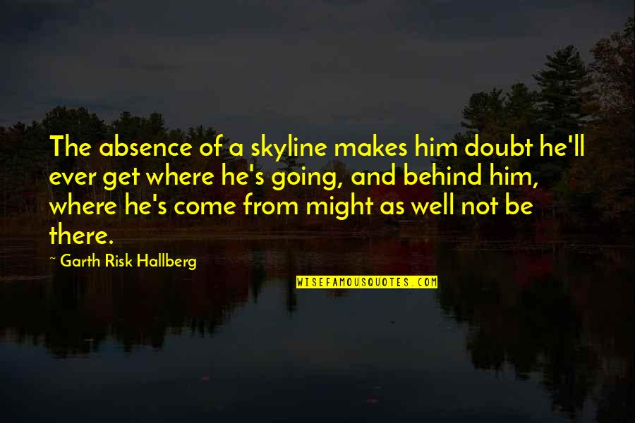 Endless Journey Quotes By Garth Risk Hallberg: The absence of a skyline makes him doubt