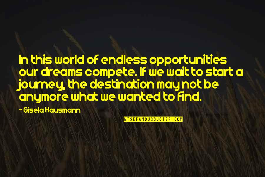 Endless Journey Quotes By Gisela Hausmann: In this world of endless opportunities our dreams
