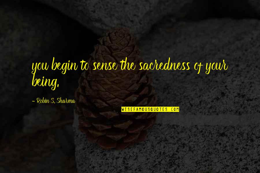 Endless Loop Quotes By Robin S. Sharma: you begin to sense the sacredness of your
