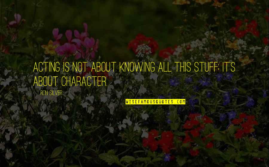 Endless Loop Quotes By Ron Silver: Acting is not about knowing all this stuff;