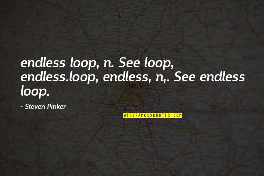 Endless Loop Quotes By Steven Pinker: endless loop, n. See loop, endless.loop, endless, n,.