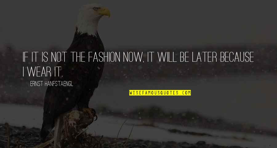Endless Love David Quotes By Ernst Hanfstaengl: If it is not the fashion now, it