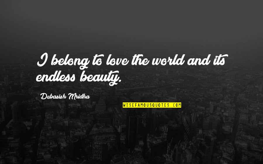 Endless Love Quotes Quotes By Debasish Mridha: I belong to love the world and its
