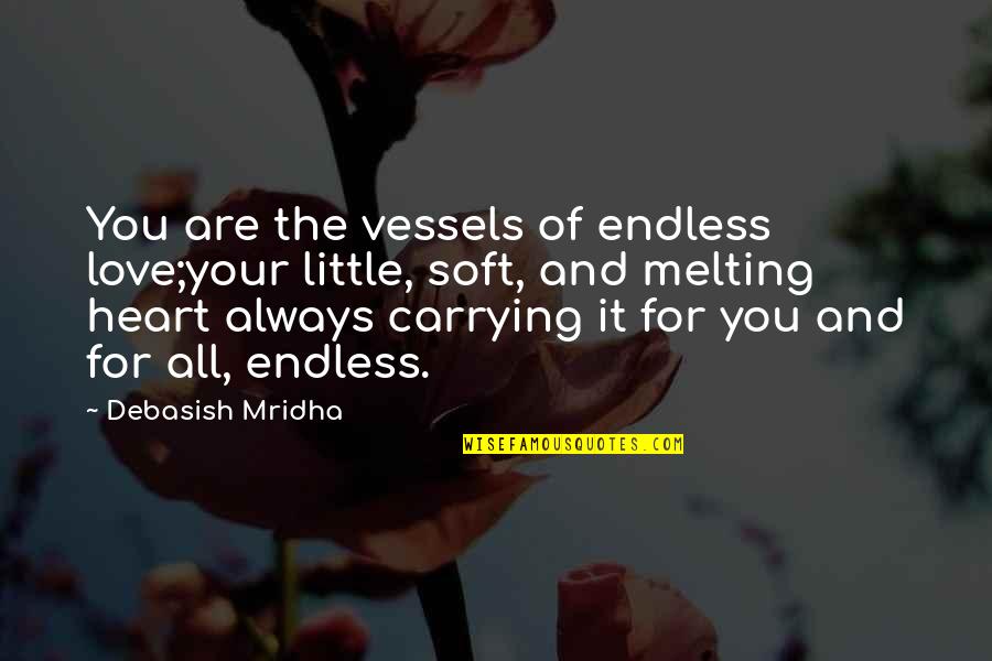 Endless Love Quotes Quotes By Debasish Mridha: You are the vessels of endless love;your little,