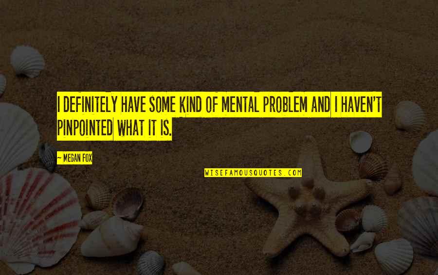 Endless Night Quotes By Megan Fox: I definitely have some kind of mental problem