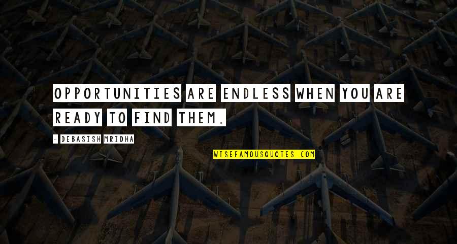 Endless Opportunities Quotes By Debasish Mridha: Opportunities are endless when you are ready to