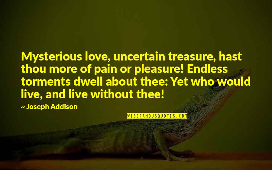 Endless Pain Quotes By Joseph Addison: Mysterious love, uncertain treasure, hast thou more of