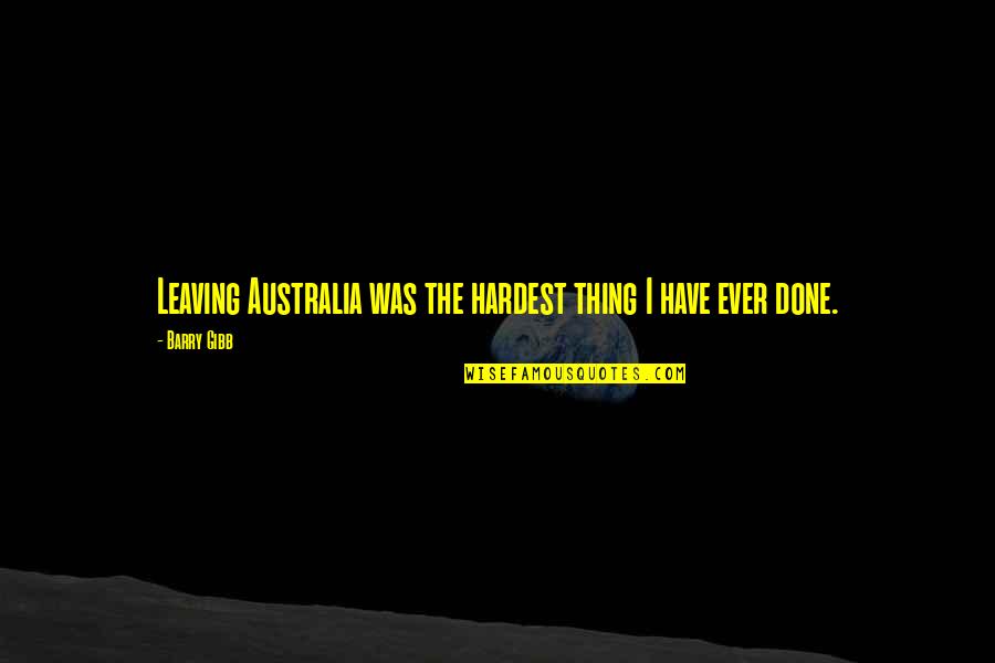Endless Possibilities Quote Quotes By Barry Gibb: Leaving Australia was the hardest thing I have