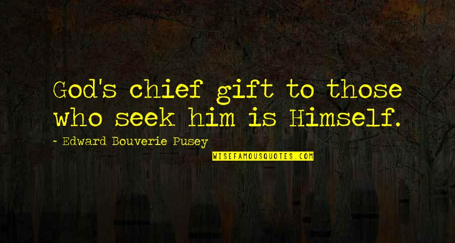 Endless Possibilities Quote Quotes By Edward Bouverie Pusey: God's chief gift to those who seek him