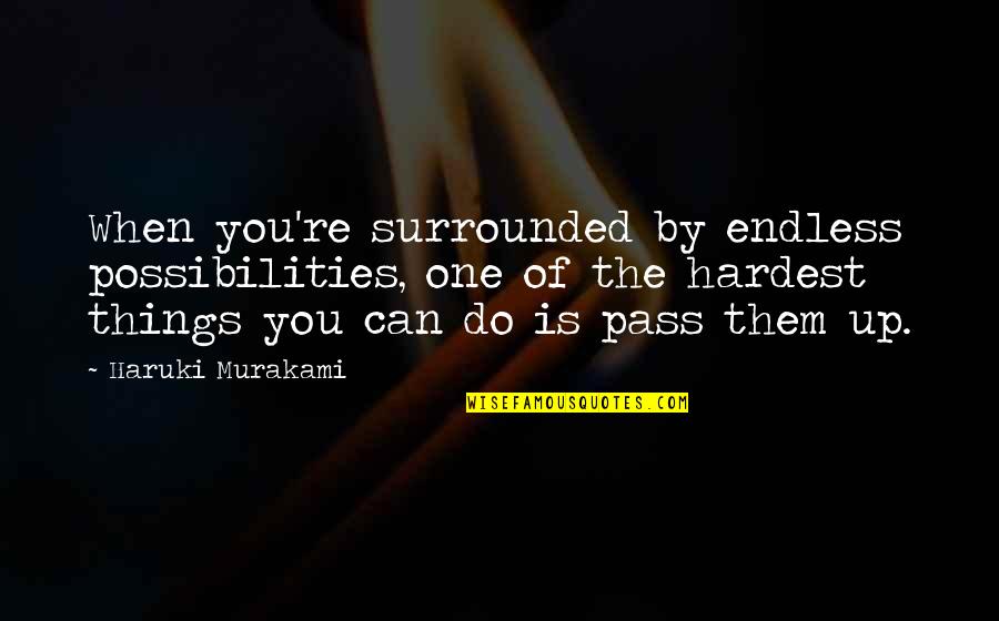 Endless Possibilities Quotes By Haruki Murakami: When you're surrounded by endless possibilities, one of