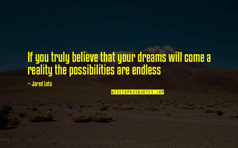 Endless Possibilities Quotes By Jared Leto: If you truly believe that your dreams will