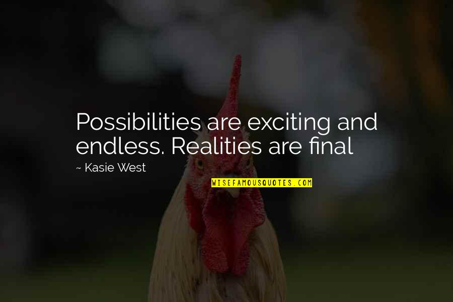 Endless Possibilities Quotes By Kasie West: Possibilities are exciting and endless. Realities are final