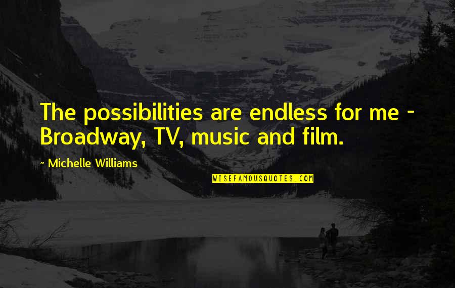 Endless Possibilities Quotes By Michelle Williams: The possibilities are endless for me - Broadway,