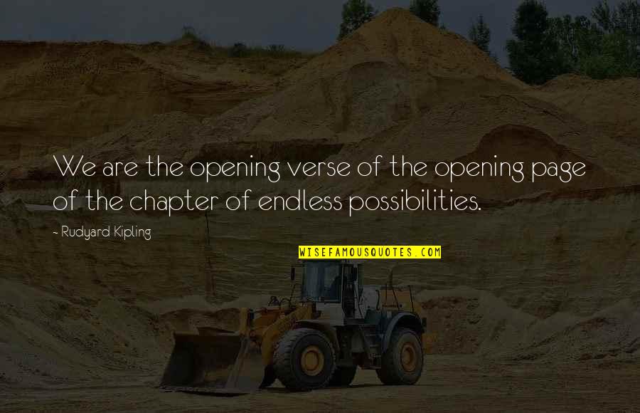 Endless Possibilities Quotes By Rudyard Kipling: We are the opening verse of the opening