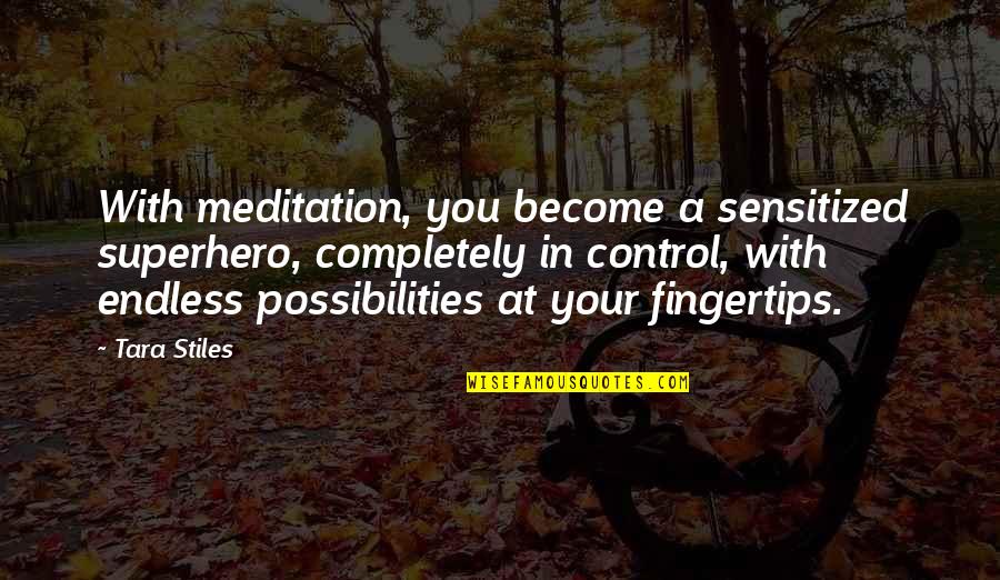 Endless Possibilities Quotes By Tara Stiles: With meditation, you become a sensitized superhero, completely