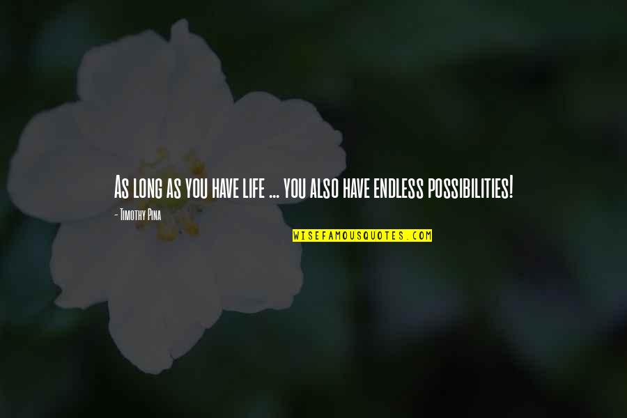 Endless Possibilities Quotes By Timothy Pina: As long as you have life ... you