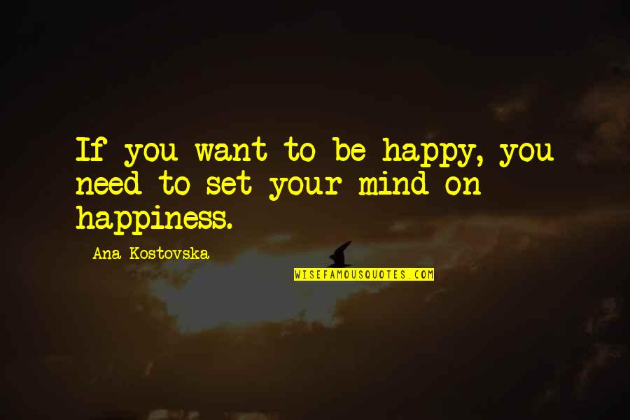 Endless Quotes By Ana Kostovska: If you want to be happy, you need