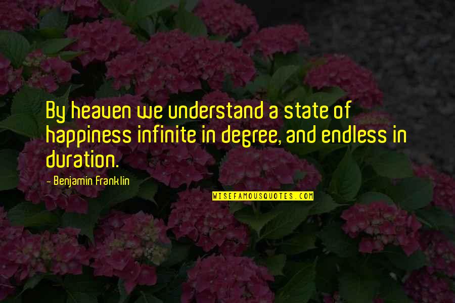 Endless Quotes By Benjamin Franklin: By heaven we understand a state of happiness