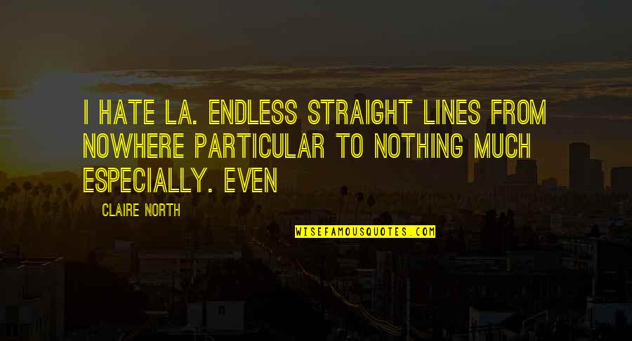 Endless Quotes By Claire North: I hate LA. Endless straight lines from nowhere