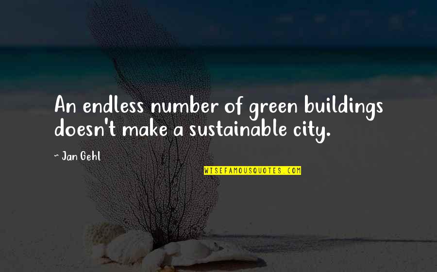 Endless Quotes By Jan Gehl: An endless number of green buildings doesn't make