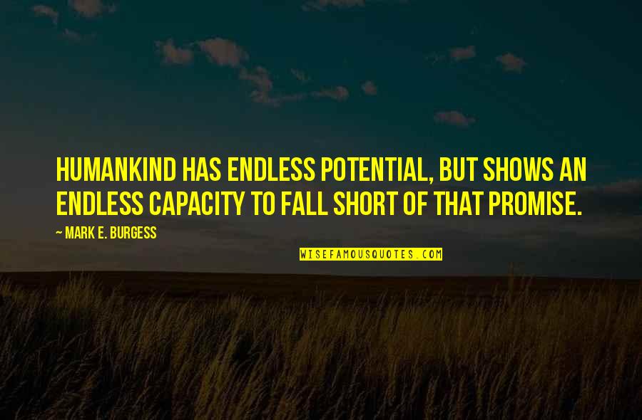 Endless Quotes By Mark E. Burgess: Humankind has endless potential, but shows an endless