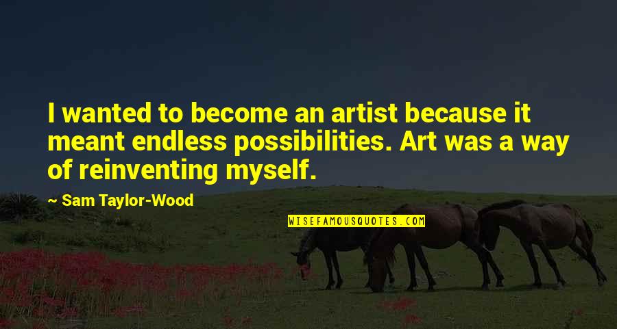 Endless Quotes By Sam Taylor-Wood: I wanted to become an artist because it