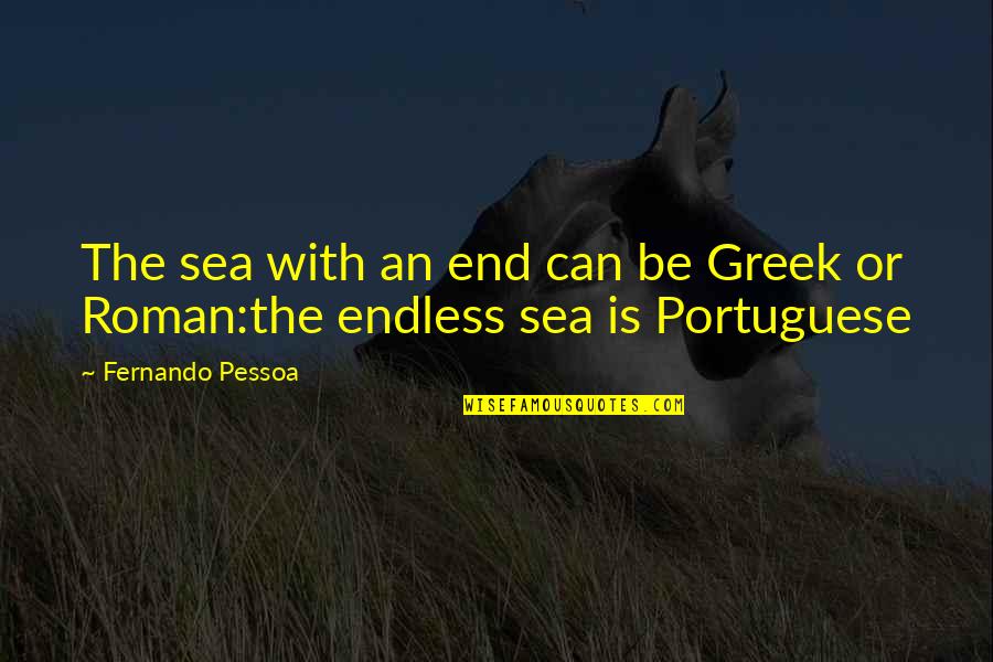 Endless Sea Quotes By Fernando Pessoa: The sea with an end can be Greek