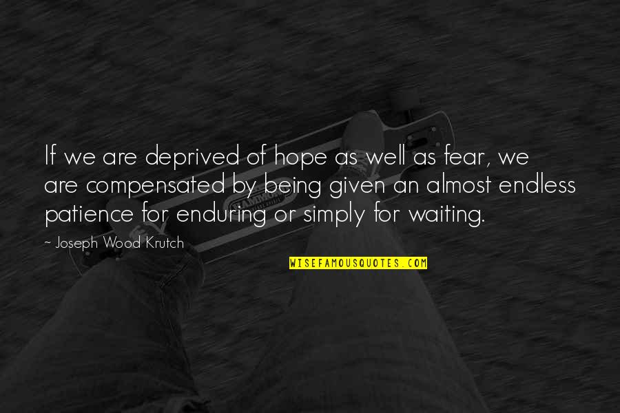Endless Waiting Quotes By Joseph Wood Krutch: If we are deprived of hope as well