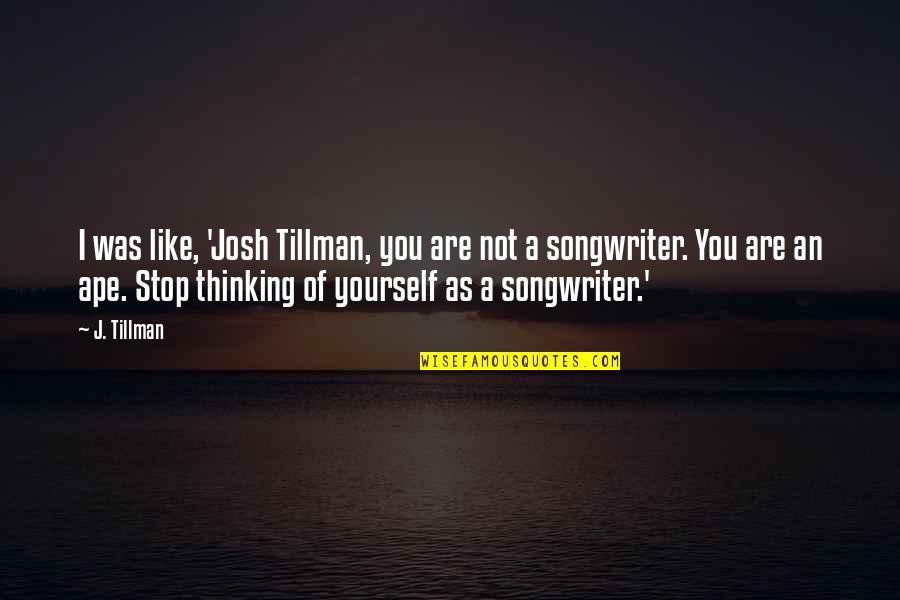 Endless Waltz Quotes By J. Tillman: I was like, 'Josh Tillman, you are not Endless Waltz Quotes By J. Tillman: I was like, 'Josh Tillman, you are not