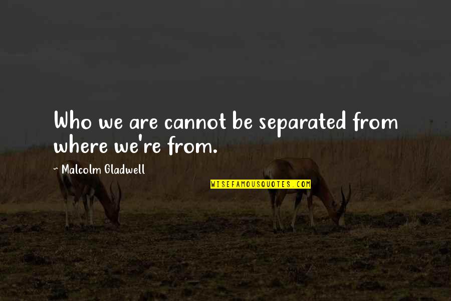 Endless Waltz Quotes By Malcolm Gladwell: Who we are cannot be separated from where Endless Waltz Quotes By Malcolm Gladwell: Who we are cannot be separated from where