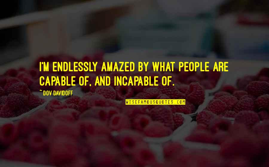 Endlessly Quotes By Dov Davidoff: I'm endlessly amazed by what people are capable