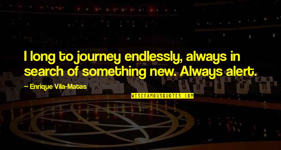 Endlessly Quotes By Enrique Vila-Matas: I long to journey endlessly, always in search