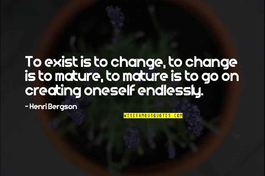 Endlessly Quotes By Henri Bergson: To exist is to change, to change is