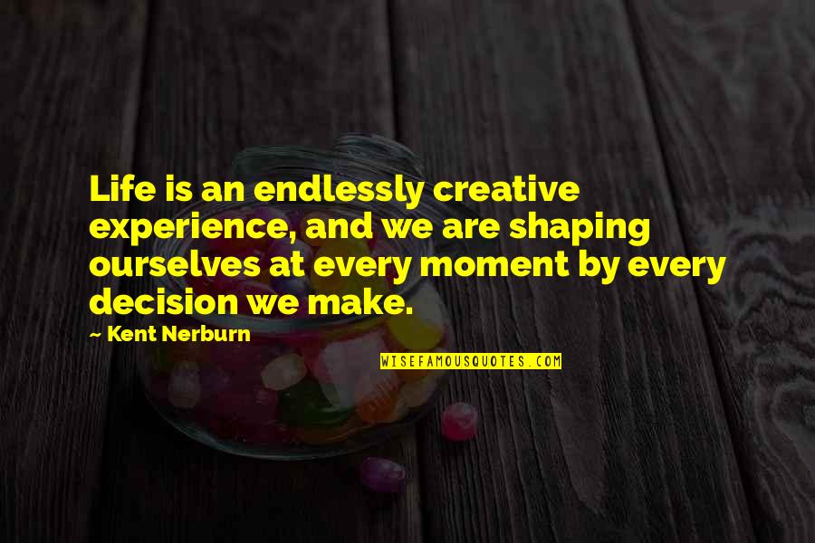 Endlessly Quotes By Kent Nerburn: Life is an endlessly creative experience, and we