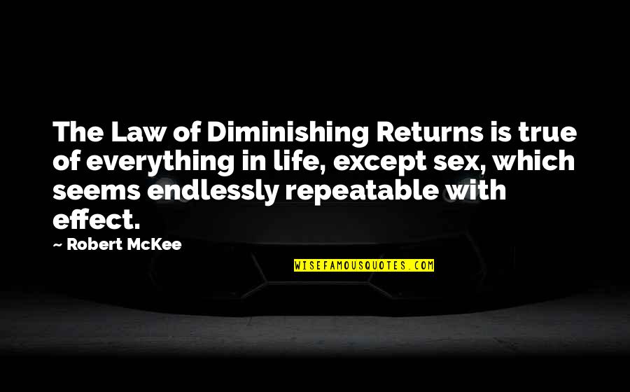 Endlessly Quotes By Robert McKee: The Law of Diminishing Returns is true of