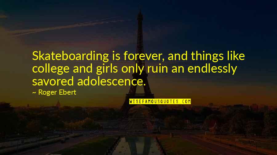 Endlessly Quotes By Roger Ebert: Skateboarding is forever, and things like college and