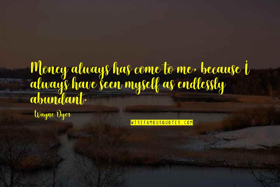 Endlessly Quotes By Wayne Dyer: Money always has come to me, because I